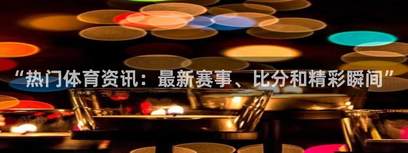极悦娱乐注册登录：“热门体育资讯：最新赛事、比分和精彩瞬间”