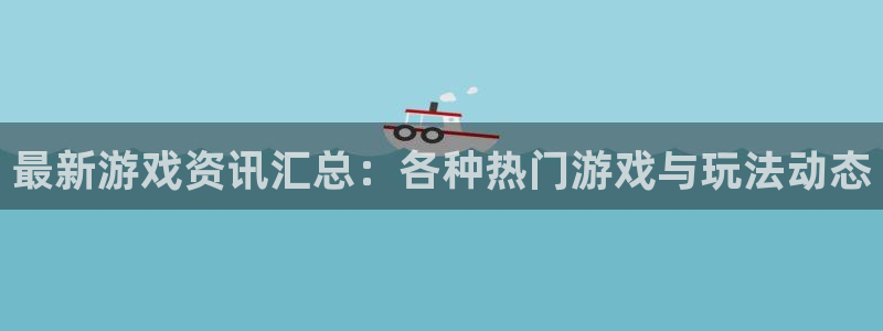 极悦娱乐：最新游戏资讯汇总：各种热门游戏与玩法动态