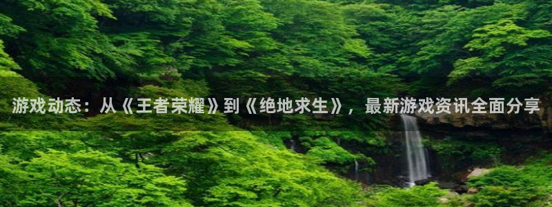 极悦娱乐平台注册开户：游戏动态：从《王者荣耀》到《绝地求生》